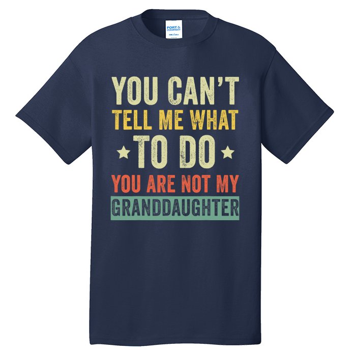 You Can not Tell Me What To Do You are Not My Granddaughter Tall T-Shirt