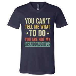 You Can not Tell Me What To Do You are Not My Granddaughter V-Neck T-Shirt