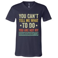 You Can not Tell Me What To Do You are Not My Granddaughter V-Neck T-Shirt