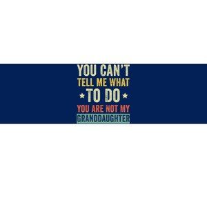 You Can not Tell Me What To Do You are Not My Granddaughter Bumper Sticker