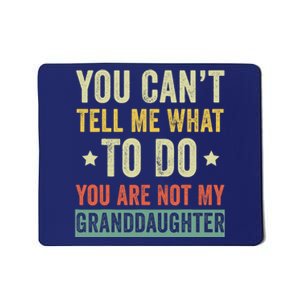 You Can not Tell Me What To Do You are Not My Granddaughter Mousepad