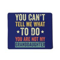 You Can not Tell Me What To Do You are Not My Granddaughter Mousepad