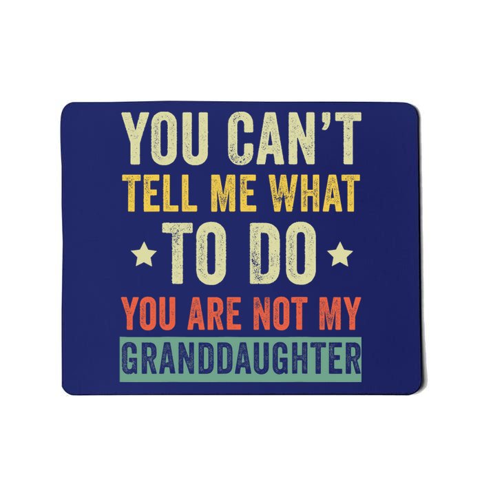 You Can not Tell Me What To Do You are Not My Granddaughter Mousepad