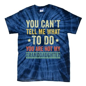 You Can not Tell Me What To Do You are Not My Granddaughter Tie-Dye T-Shirt