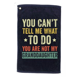 You Can not Tell Me What To Do You are Not My Granddaughter Platinum Collection Golf Towel