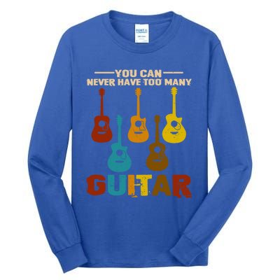 You Can Never Have Too Many Guitars Cool Gift Tall Long Sleeve T-Shirt