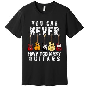 You Can Never Have Too Many Guitars Music Funny Gift Premium T-Shirt