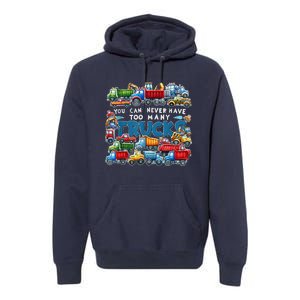 You Can Never Have Too Many Trucks Construction Trucks Premium Hoodie