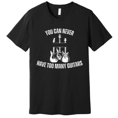 You Can Never Have Too Many Guitars - For Music Lovers Premium T-Shirt