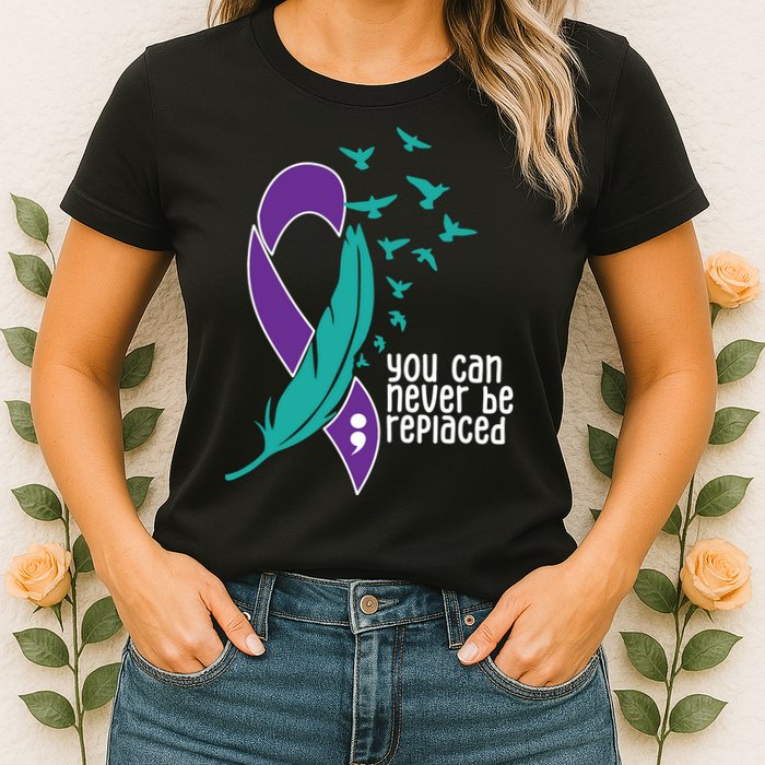 You Can Never Be Replaced Suicide Awareness Womens T-Shirt
