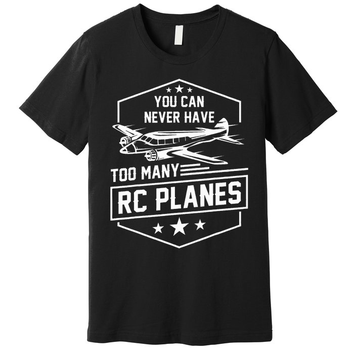 You Can Never Have Too Many Rc Planes Airplane Hobbyist Gift Premium T-Shirt