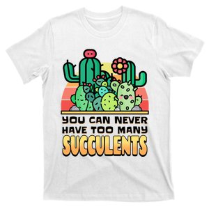 You Can Never Have Too Many Succulents! T-Shirt