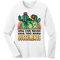 You Can Never Have Too Many Succulents! Ladies Long Sleeve Shirt