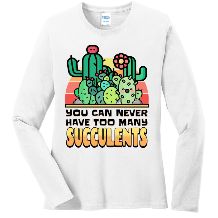 You Can Never Have Too Many Succulents! Ladies Long Sleeve Shirt