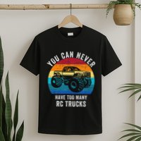 You Can Never Have Too Many Rc Trucks Remote Control Vehicle T-Shirt