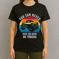 You Can Never Have Too Many Rc Trucks Remote Control Vehicle T-Shirt