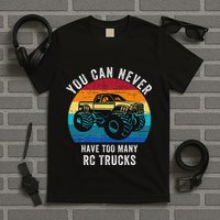 You Can Never Have Too Many Rc Trucks Remote Control Vehicle T-Shirt