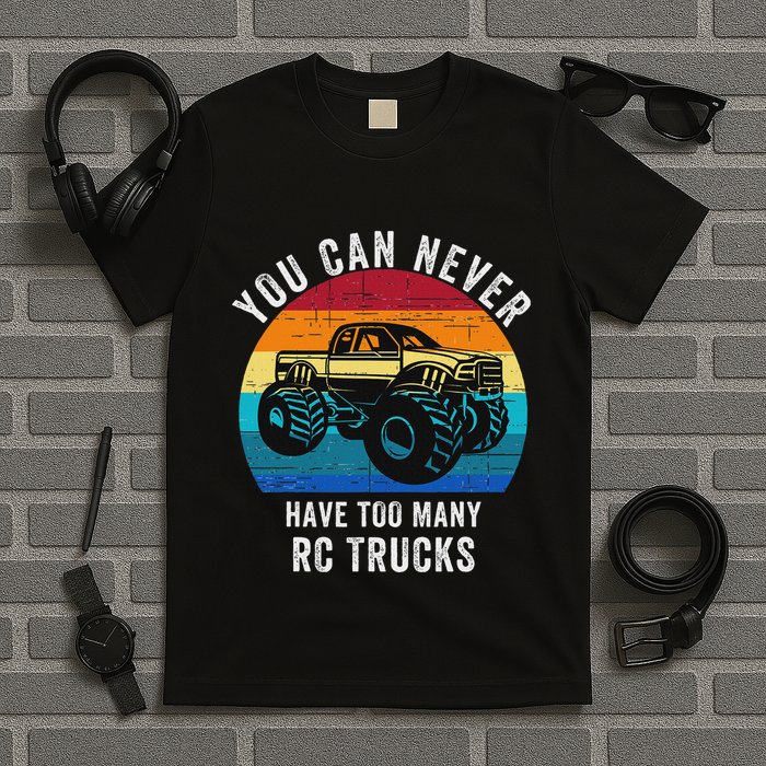 You Can Never Have Too Many Rc Trucks Remote Control Vehicle T-Shirt