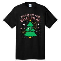 You Can Put Your Balls On Me Christmas Tree Tall T-Shirt