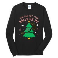 You Can Put Your Balls On Me Christmas Tree Tall Long Sleeve T-Shirt