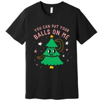 You Can Put Your Balls On Me Christmas Tree Premium T-Shirt