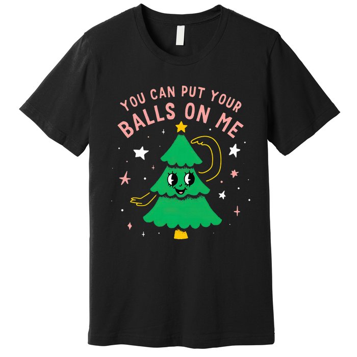 You Can Put Your Balls On Me Christmas Tree Premium T-Shirt