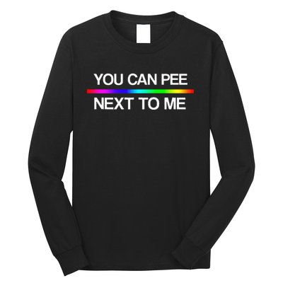 You Can Pee Next To Me Tran Rights Rainbow Long Sleeve Shirt