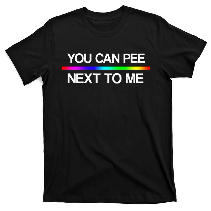 You Can Pee Next To Me Tran Rights Rainbow T-Shirt