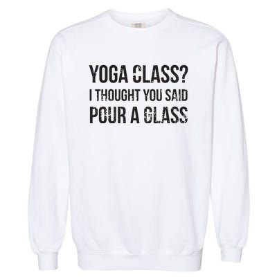 Yoga Class Pour A Glass Funny Wine Yoga Sayings Garment-Dyed Sweatshirt