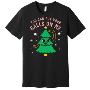 You Can Put Your Balls On Me Christmas Tree Premium T-Shirt