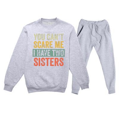 You Cant Scare Me I Have Two Sisters Funny Brothers Gift Premium Crewneck Sweatsuit Set