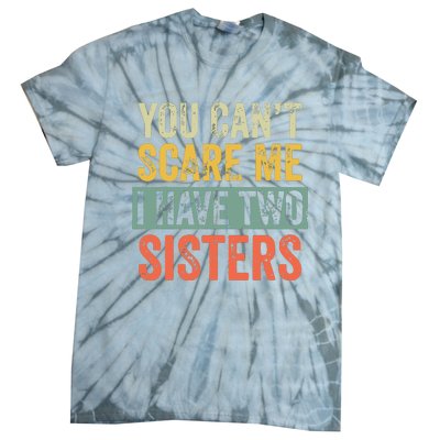 You Cant Scare Me I Have Two Sisters Funny Brothers Gift Tie-Dye T-Shirt