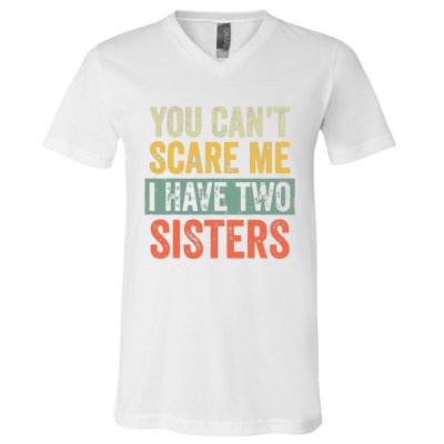 You Cant Scare Me I Have Two Sisters Funny Brothers Gift V-Neck T-Shirt