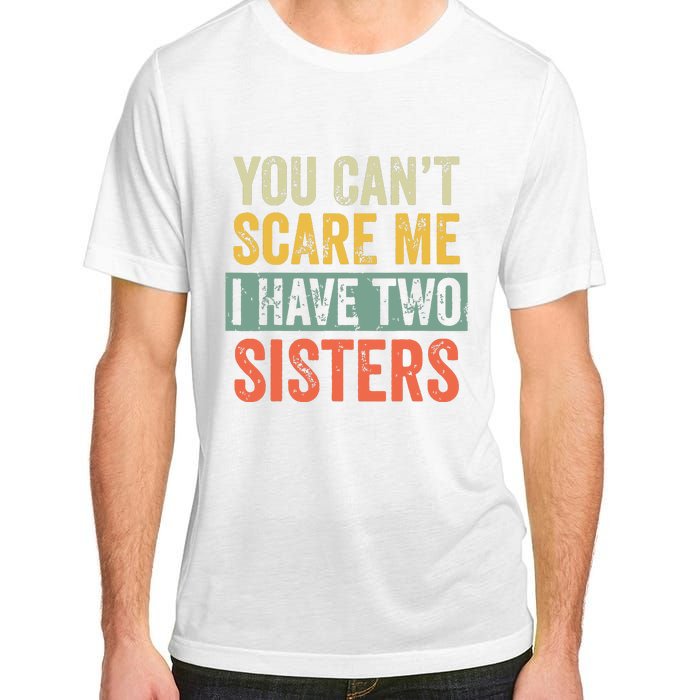 You Cant Scare Me I Have Two Sisters Funny Brothers Gift Adult ChromaSoft Performance T-Shirt