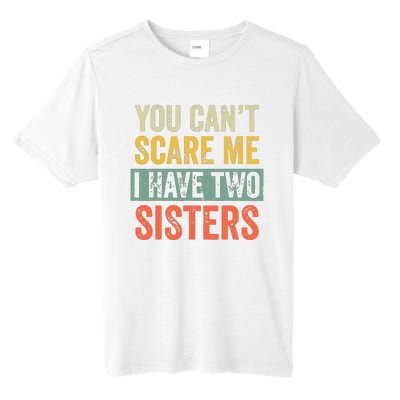 You Cant Scare Me I Have Two Sisters Funny Brothers Gift Tall Fusion ChromaSoft Performance T-Shirt