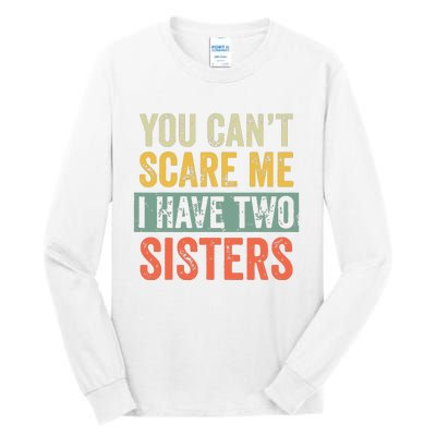 You Cant Scare Me I Have Two Sisters Funny Brothers Gift Tall Long Sleeve T-Shirt