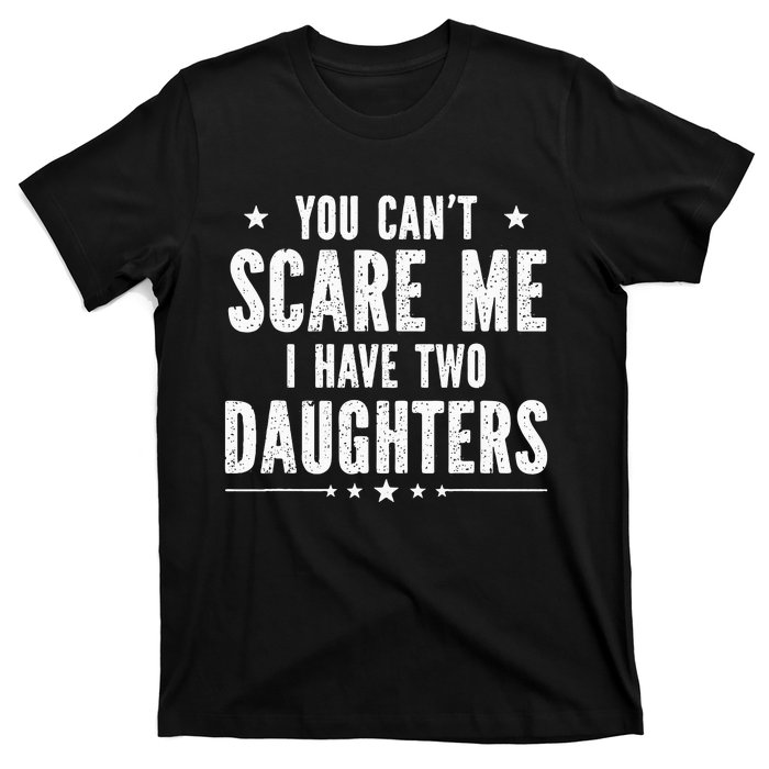 You can't scare me I have two daughters T-Shirt