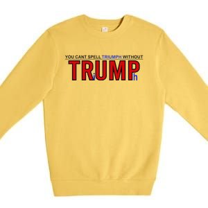 You CanT Spell Triumph Without Trump Funny Trump 2024 Premium Crewneck Sweatshirt