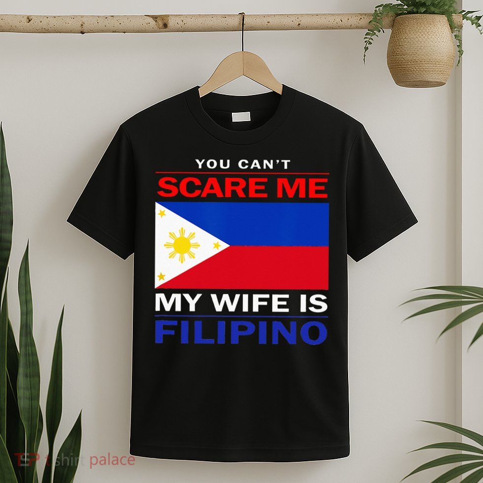 You Cant Scare Me My Wife Is Filipino Funny Husbands T-Shirt