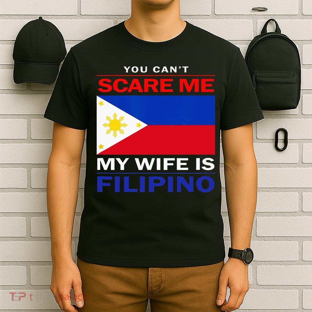 You Cant Scare Me My Wife Is Filipino Funny Husbands T-Shirt