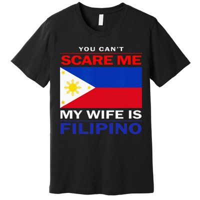 You Cant Scare Me My Wife Is Filipino Funny Husbands Premium T-Shirt