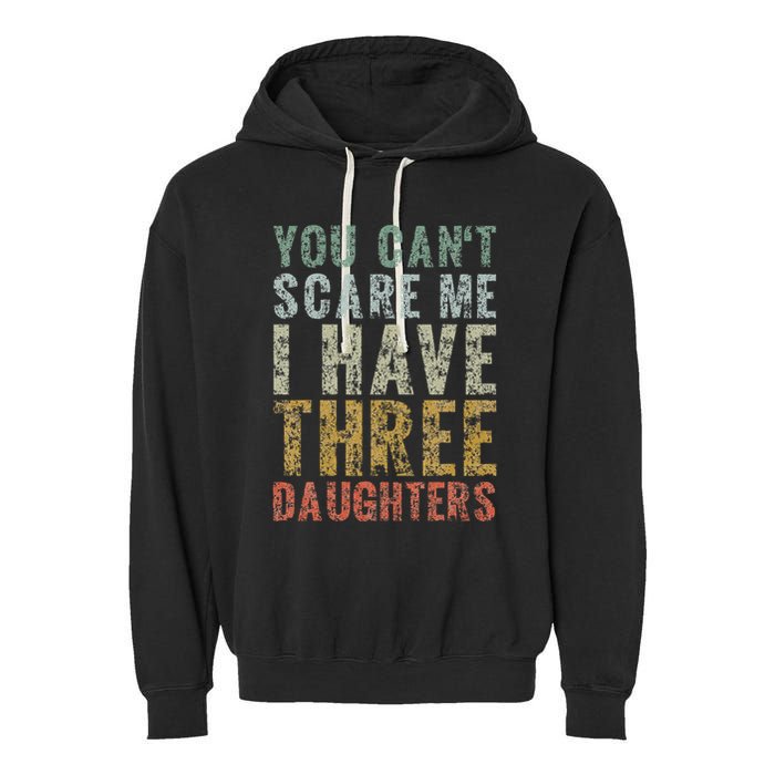 You Can't Scare Me I Have Three Daughters Dad Father Day Garment-Dyed Fleece Hoodie