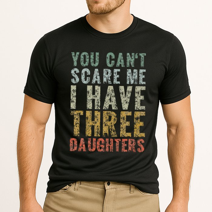 You Can't Scare Me I Have Three Daughters Dad Father Day Performance Shirt