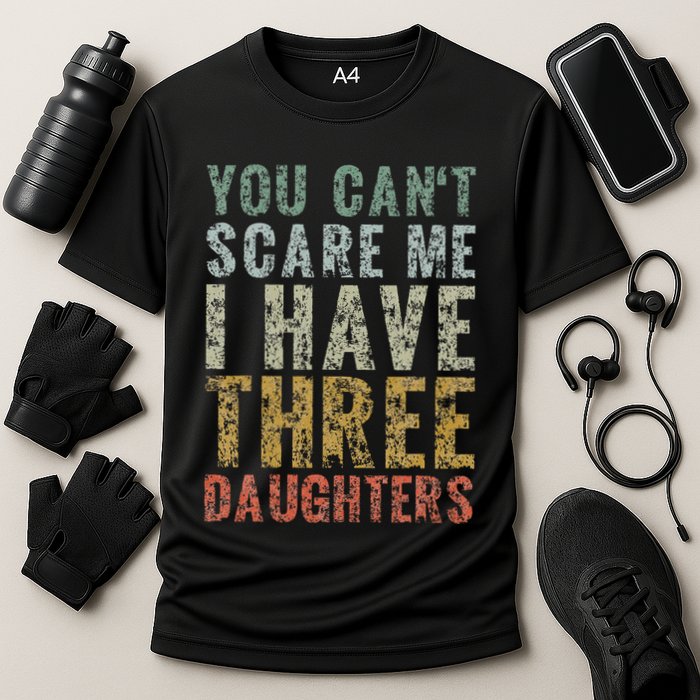 You Can't Scare Me I Have Three Daughters Dad Father Day Performance Shirt
