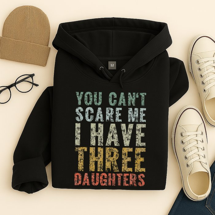 You Can't Scare Me I Have Three Daughters Dad Father Day Hoodie