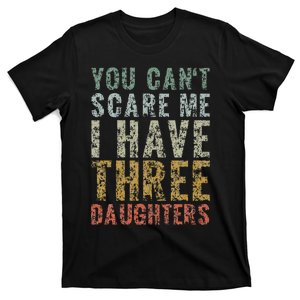 You Can't Scare Me I Have Three Daughters Dad Father Day T-Shirt