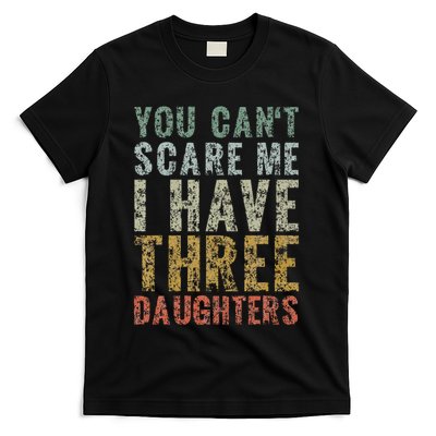 You Can't Scare Me I Have Three Daughters Dad Father Day T-Shirt