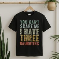 You Can't Scare Me I Have Three Daughters Dad Father Day T-Shirt