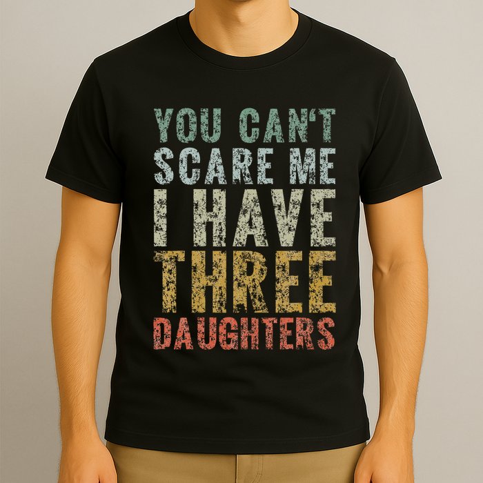You Can't Scare Me I Have Three Daughters Dad Father Day T-Shirt