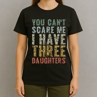 You Can't Scare Me I Have Three Daughters Dad Father Day T-Shirt